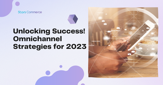 Omnichannel Strategies for 2023 - Stars Commerce